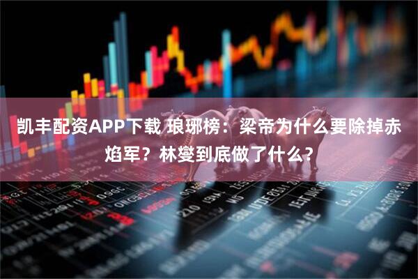 凯丰配资APP下载 琅琊榜：梁帝为什么要除掉赤焰军？林燮到底做了什么？